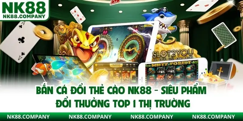 Bắn cá đổi thẻ cào NK88