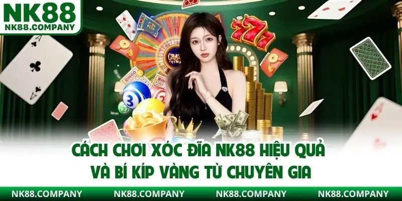 Cách chơi xóc đĩa NK88 dễ thắng nhất từ chuyên gia