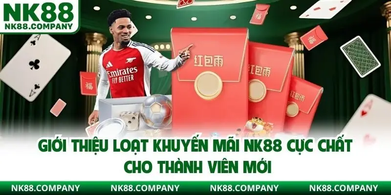 Giới thiệu loạt khuyến mãi NK88 cực chất cho thành viên mới