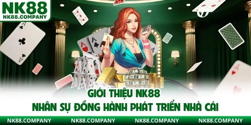 Giới thiệu NK88 nhân sự đồng hành phát triển nhà cái
