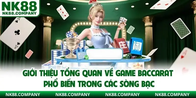 Giới thiệu tổng quan về game Baccarat phổ biến trong các sòng bạc