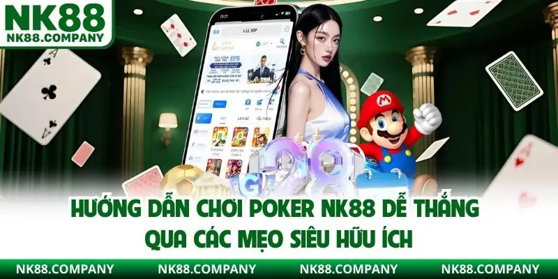 Hướng dẫn chơi Poker NK88 dễ thắng qua các mẹo siêu hữu ích