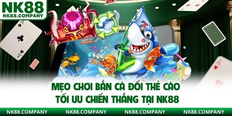 Mẹo chơi bắn cá đổi thẻ cào tối ưu chiến thắng tại NK88