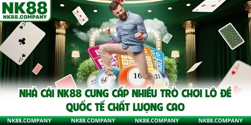 Nhà cái NK88 cung cấp nhiều trò chơi lô đề quốc tế chất lượng cao