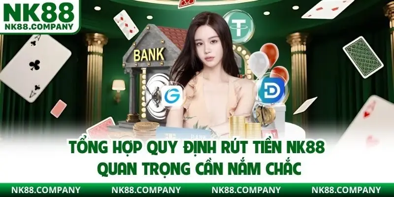 Tổng hợp quy định rút tiền NK88 quan trọng cần nắm chắc